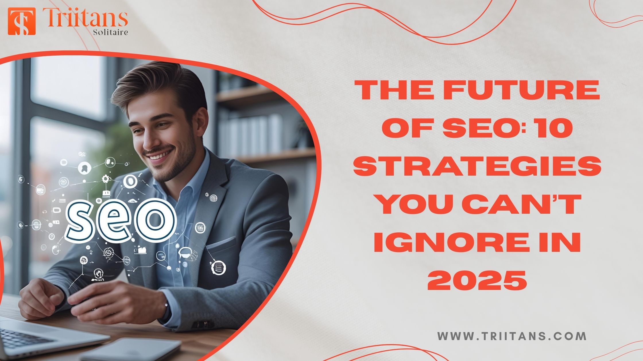 The Future of SEO: 10 Strategies You Can’t Ignore in 2025